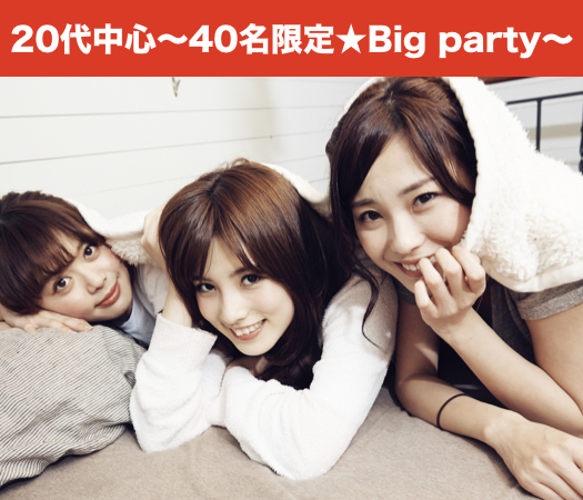 ＜40名限定Big party＞彼氏・彼女募集中 〜20代後半編〜